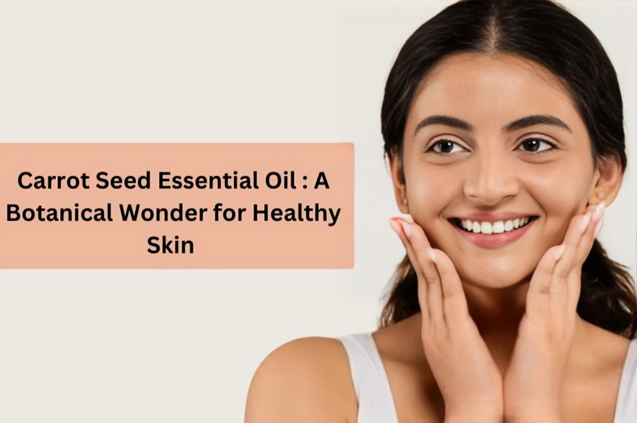 Carrot Seed Essential Oil: A Botanical Wonder for Healthy Skin