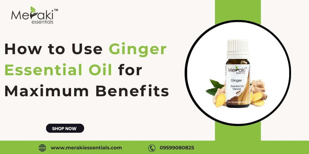 How to Use Ginger Essential Oil for Maximum Benefits