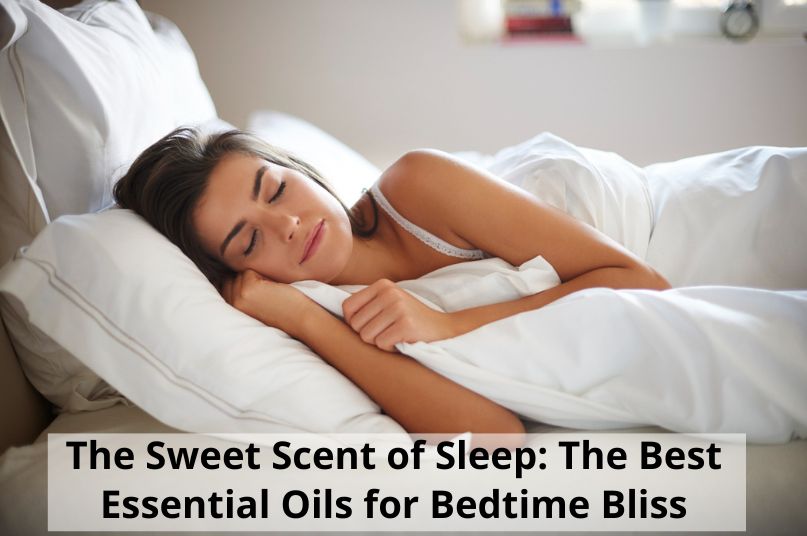 The Sweet Scent of Sleep: The Best Essential Oils for Bedtime Bliss